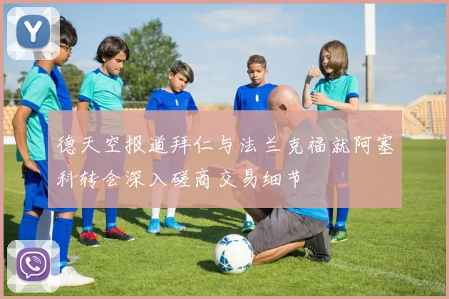 德天空报道拜仁与法兰克福就阿塞科转会深入磋商交易细节
